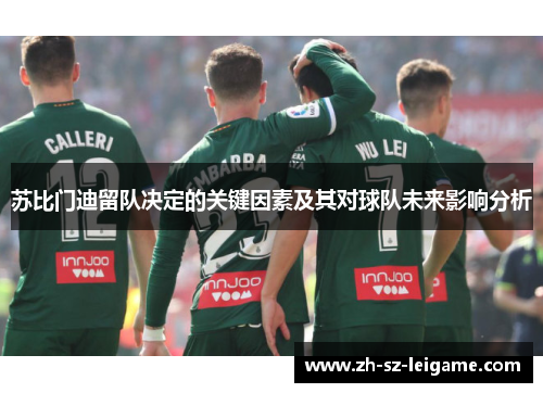 苏比门迪留队决定的关键因素及其对球队未来影响分析