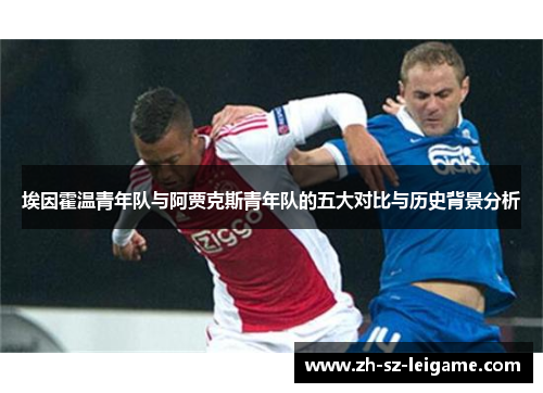 埃因霍温青年队与阿贾克斯青年队的五大对比与历史背景分析
