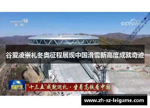 谷爱凌崇礼冬奥征程展现中国滑雪新高度成就奇迹